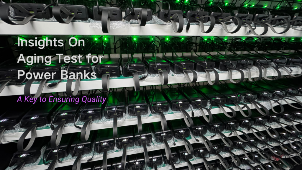 Insights on Aging Test for Power Banks: A Key to Ensuring Quality