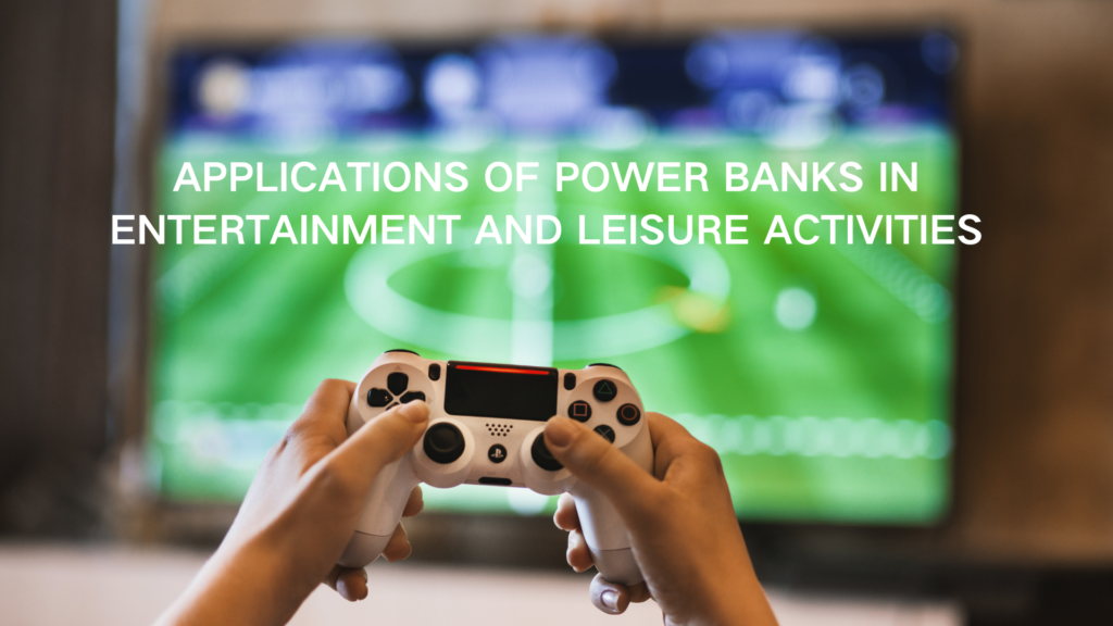 Various applications of power banks in entertainment and leisure activities